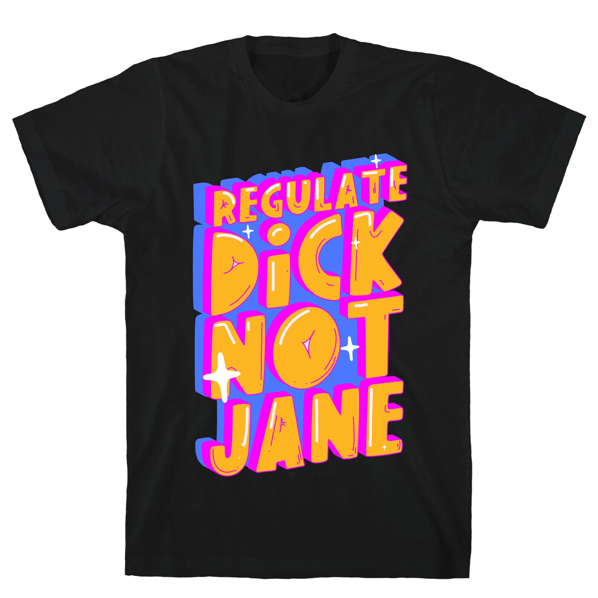 Regulate Dick Not Jane T-Shirt